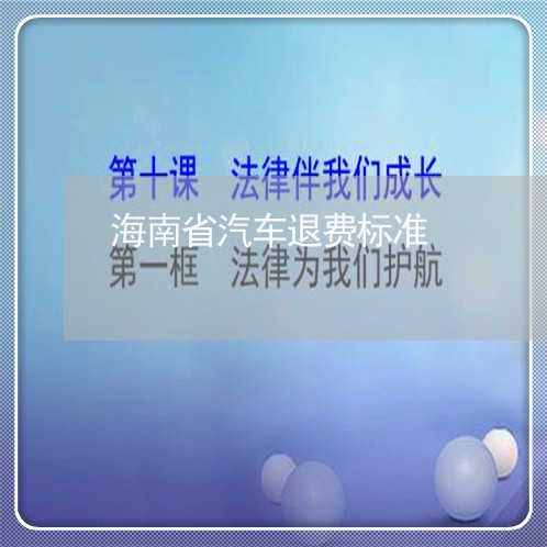 海南省汽车退费标准/2023061784793