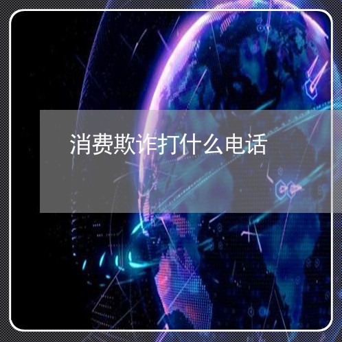 消费欺诈打什么电话/2023032461491