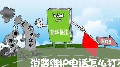 消费维护电话怎么打不通电话/2023032449158