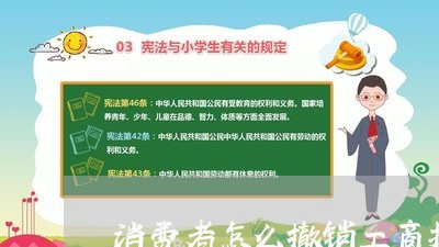 消费者怎么撤销工商投诉/2023032182693