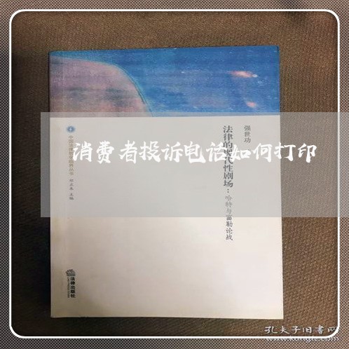 消费者投诉电话如何打印/2023021970894