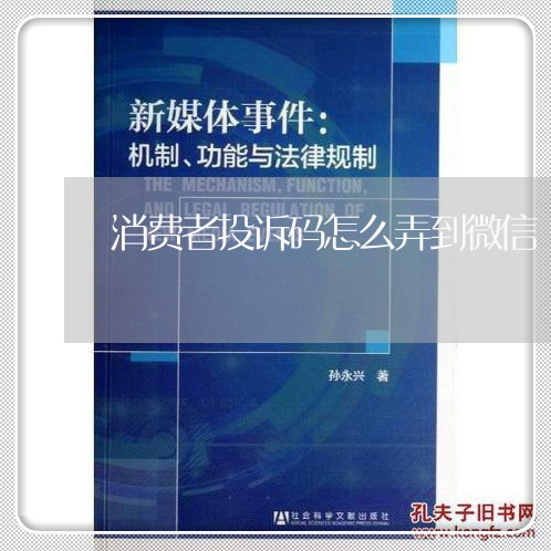 消费者投诉码怎么弄到微信/2023032578351