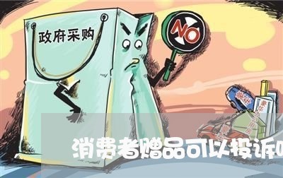 消费者赠品可以投诉吗/2023032197590