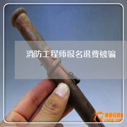 消防工程师报名退费被骗/2023060126147