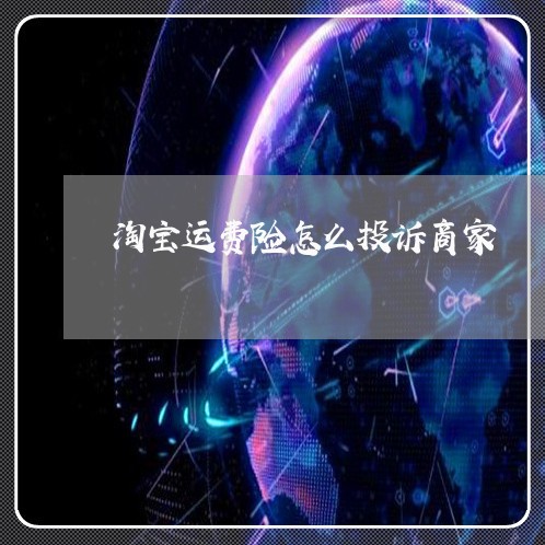 淘宝运费险怎么投诉商家/2023030223727