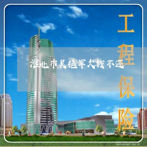 淮北市吴艳军欠钱不还/2023092860804