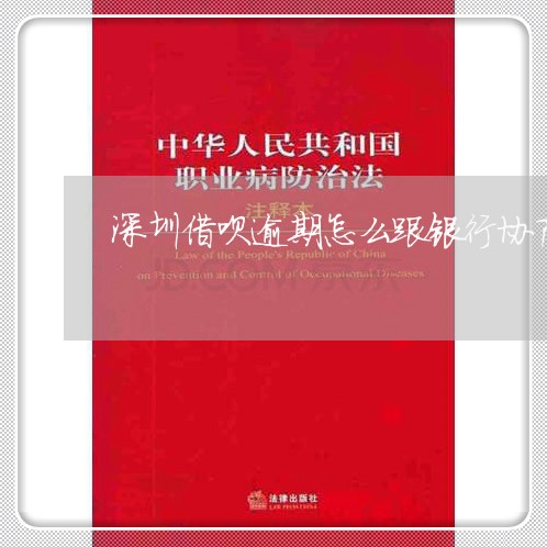 深圳借呗逾期怎么跟银行协商/2023071402837