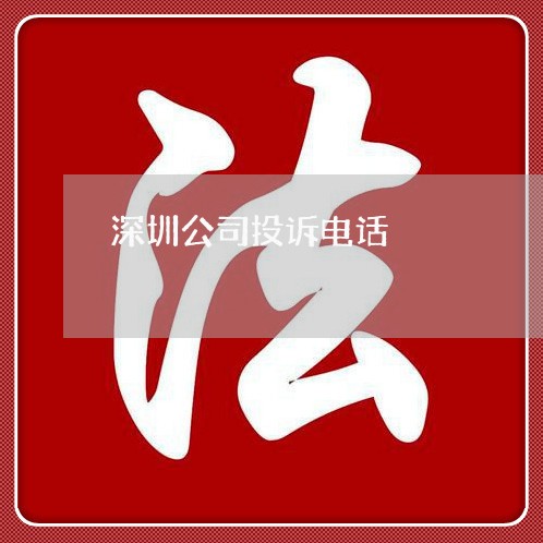 深圳公司投诉电话/2023032605069