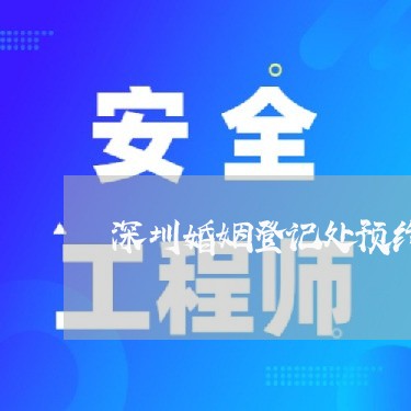 深圳婚姻登记处预约不上/2023081683825