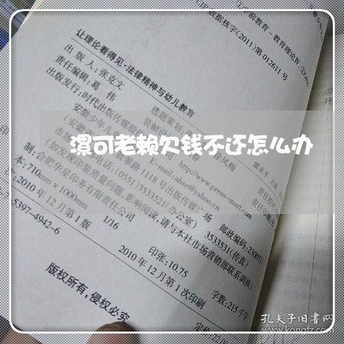 漯可老赖欠钱不还怎么办/2023120490682