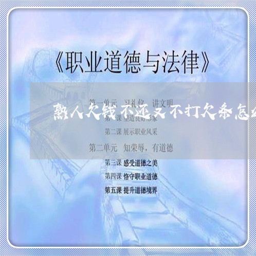 熟人欠钱不还又不打欠条怎么办/2023110862704