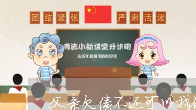 父亲欠债不还可以找他儿子还吗/2023120865624