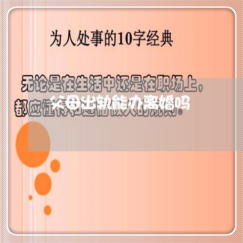 父母出轨能办离婚吗/2023110367472