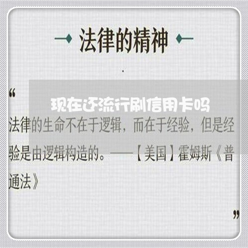 现在还流行刷信用卡吗/2023112472713