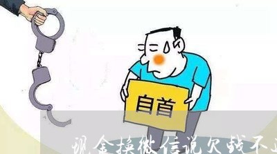 现金换微信说欠钱不还怎么办/2023121051618