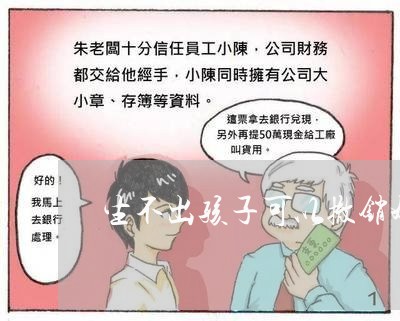 生不出孩子可以撤销婚姻吗/2023112591915