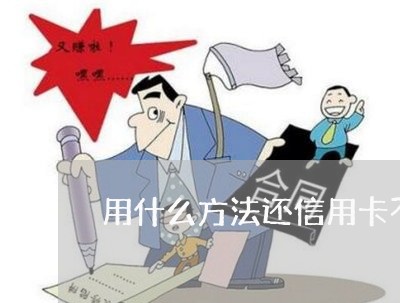 用什么方法还信用卡不逾期/2023111817136