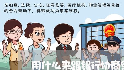 用什么来跟银行协商给还款/2023092638279