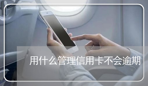 用什么管理信用卡不会逾期/2023072928291