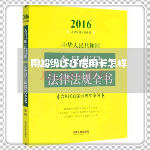 用超级还还信用卡怎样/2023120518249