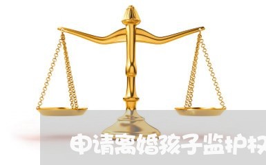 申请离婚孩子监护权/2023110201502