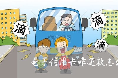 电子信用卡咋还款怎么还/2023112427037