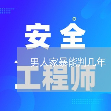 男人家暴能判几年/2023100218470