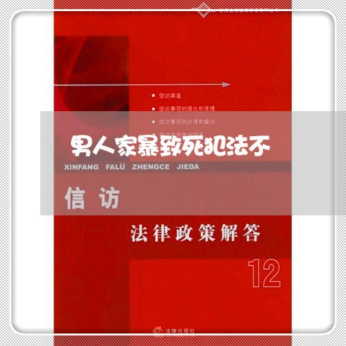 男人家暴致死犯法不/2023110918270