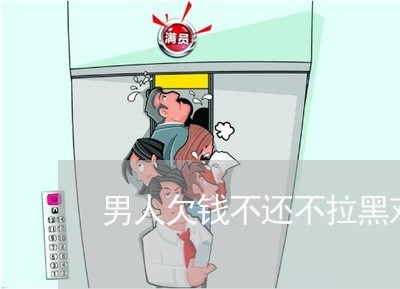 男人欠钱不还不拉黑对方/2023092072037