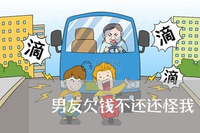 男友欠钱不还还怪我/2023111640603