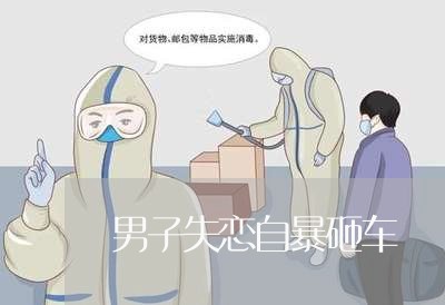 男子失恋自暴砸车/2023102541737