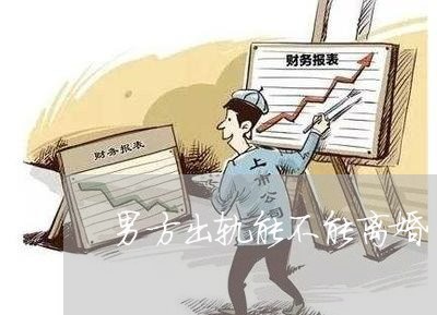 男方出轨能不能离婚/2023110380693