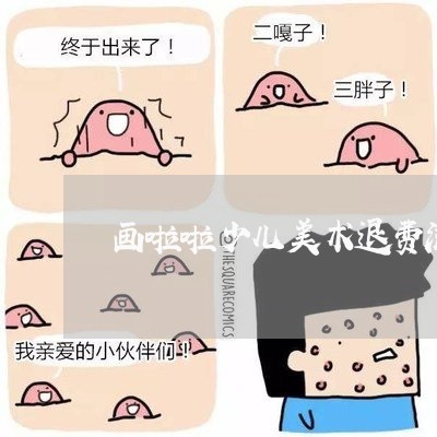 画啦啦少儿美术退费流程/2023051931704