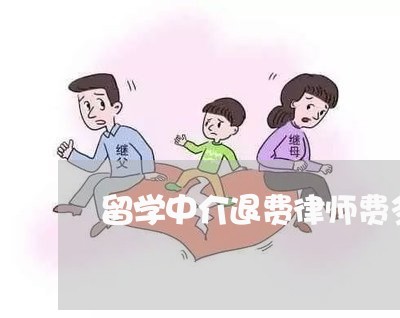 留学中介退费律师费多少/2023061770718