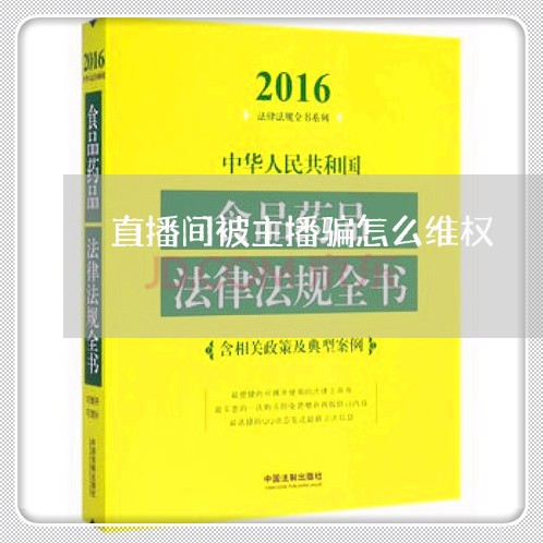 直播间被主播骗怎么维权/2023062497250