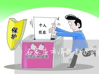 石家庄市消费者协会领导/2023062753046