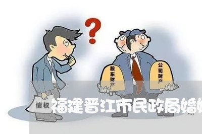 福建晋江市民政局婚姻登记电话/2023112851483