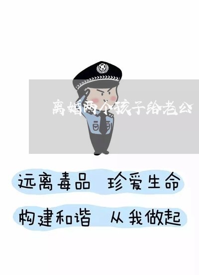 离婚两个孩子给老公/2023110376839