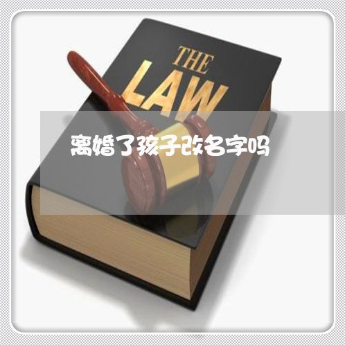 离婚了孩子改名字吗/2023110336150