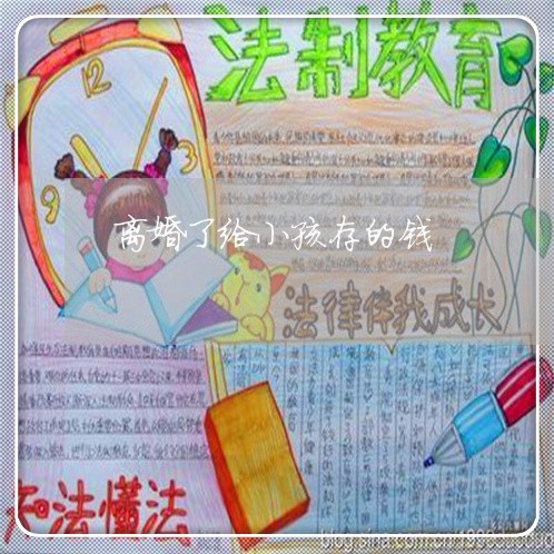 离婚了给小孩存的钱/2023110557271