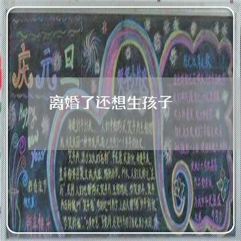 离婚了还想生孩子/2023092681504