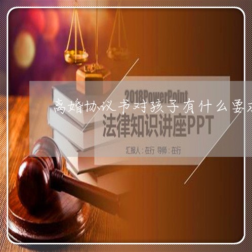 离婚协议书对孩子有什么要求/2023111893715