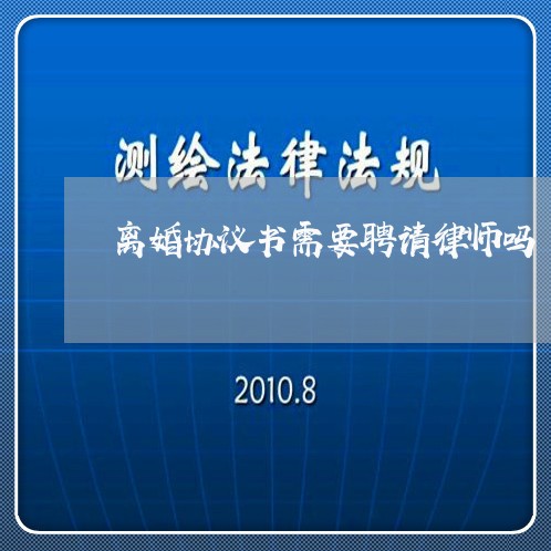 离婚协议书需要聘请律师吗/2023111453693