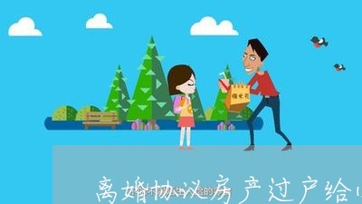 离婚协议房产过户给小孩撤销/2023111810588