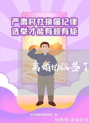 离婚协议签了多久算生效/2023111827350