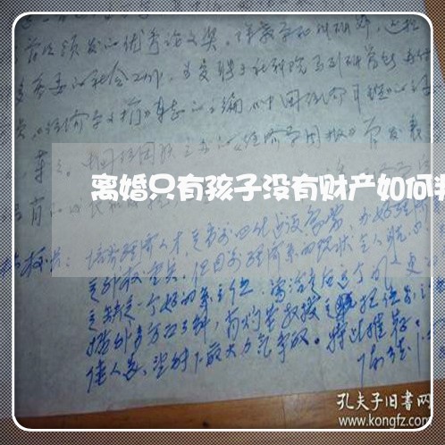 离婚只有孩子没有财产如何判/2023111732604