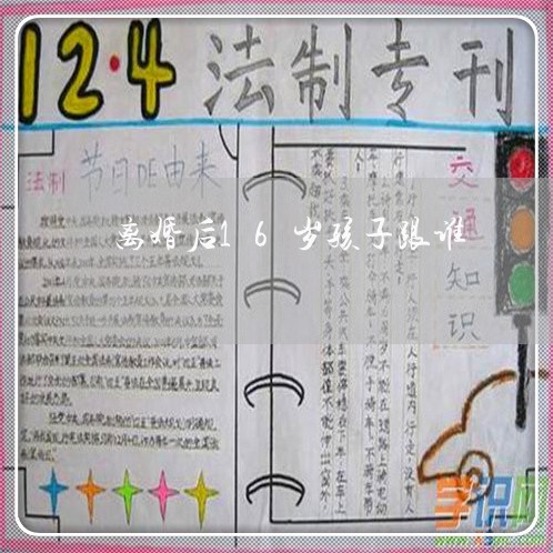 离婚后16岁孩子跟谁/2023111743636