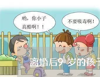 离婚后9岁的孩子该怎么判/2023111774635