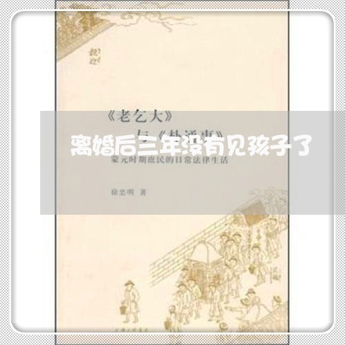 离婚后三年没有见孩子了/2023111710516