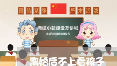 离婚后不上看孩子/2023092673814